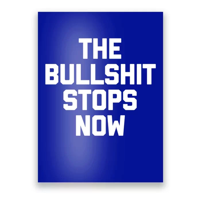 The Bullshit Stops Now Funny Saying Sarcastic Cool Novelty Cool Gift Poster