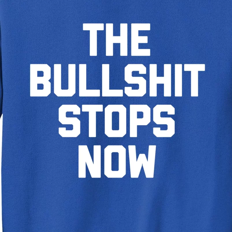 The Bullshit Stops Now Funny Saying Sarcastic Cool Novelty Cool Gift Tall Sweatshirt