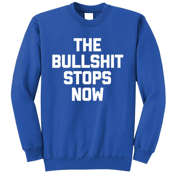 The Bullshit Stops Now Funny Saying Sarcastic Cool Novelty Cool Gift Tall Sweatshirt