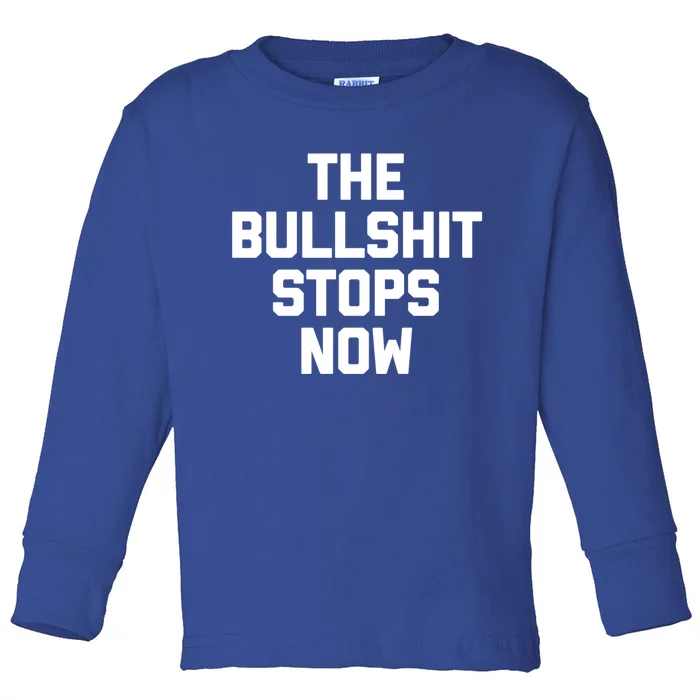 The Bullshit Stops Now Funny Saying Sarcastic Cool Novelty Cool Gift Toddler Long Sleeve Shirt