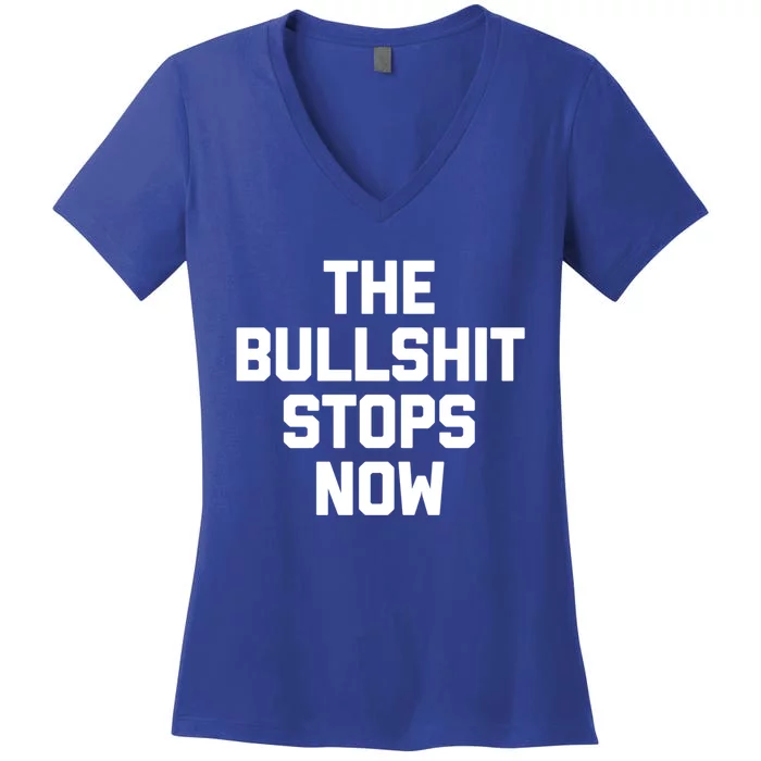 The Bullshit Stops Now Funny Saying Sarcastic Cool Novelty Cool Gift Women's V-Neck T-Shirt