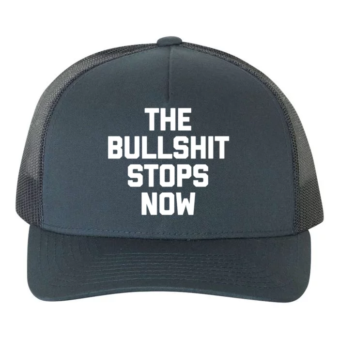 The Bullshit Stops Now Funny Saying Sarcastic Cool Novelty Cool Gift Yupoong Adult 5-Panel Trucker Hat