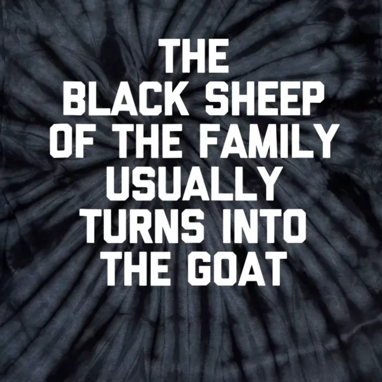 The Black Sheep Of The Family Usually Turns Into The Goat Tie-Dye T-Shirt