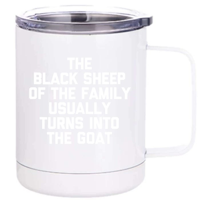 The Black Sheep Of The Family Usually Turns Into The Goat Front & Back 12oz Stainless Steel Tumbler Cup