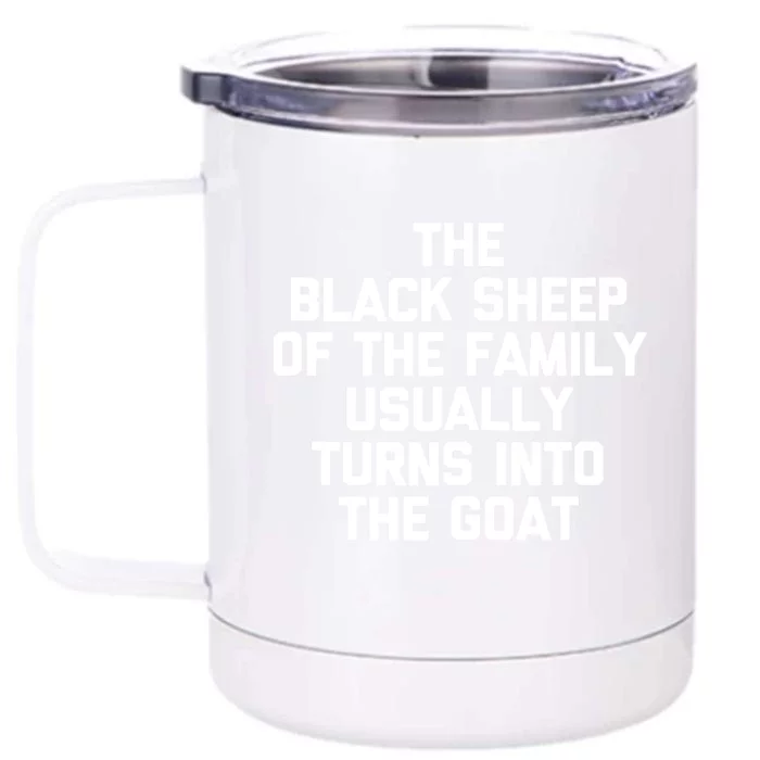 The Black Sheep Of The Family Usually Turns Into The Goat Front & Back 12oz Stainless Steel Tumbler Cup