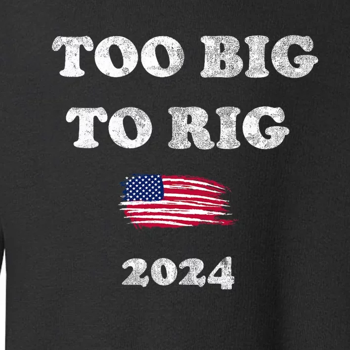 Too Big To Rig 2024 Toddler Sweatshirt