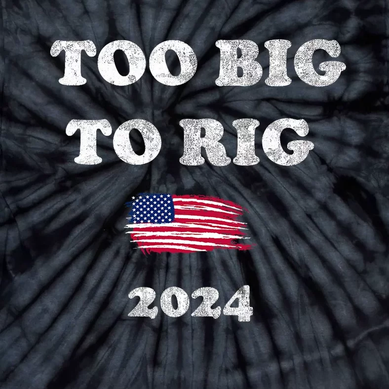 Too Big To Rig 2024 Tie-Dye T-Shirt