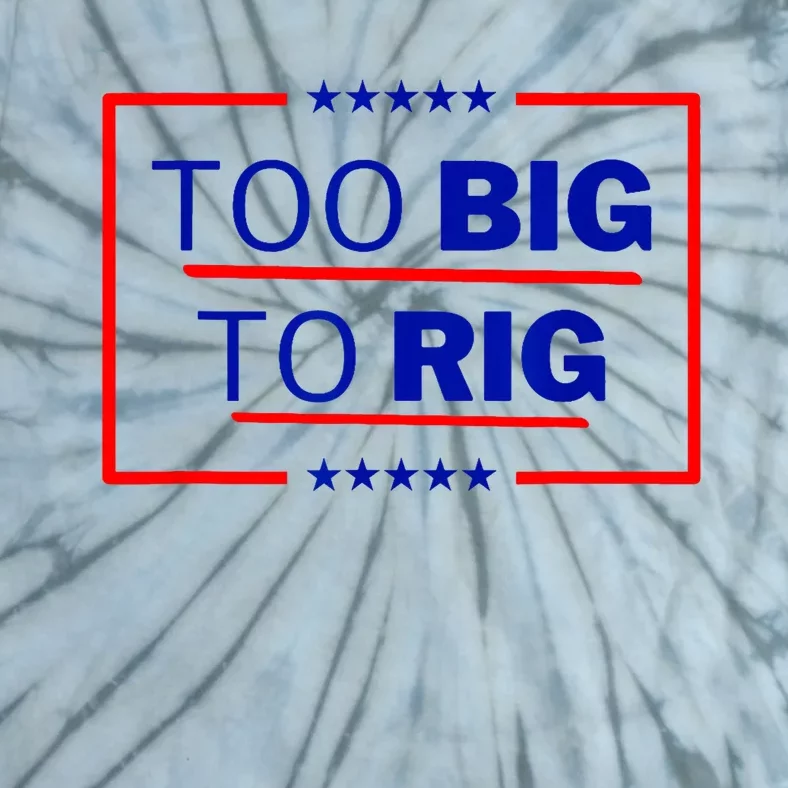 Too Big To Rig 2024 Election Vote Tie-Dye T-Shirt