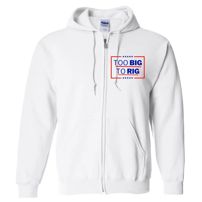 Too Big To Rig 2024 Election Vote Full Zip Hoodie