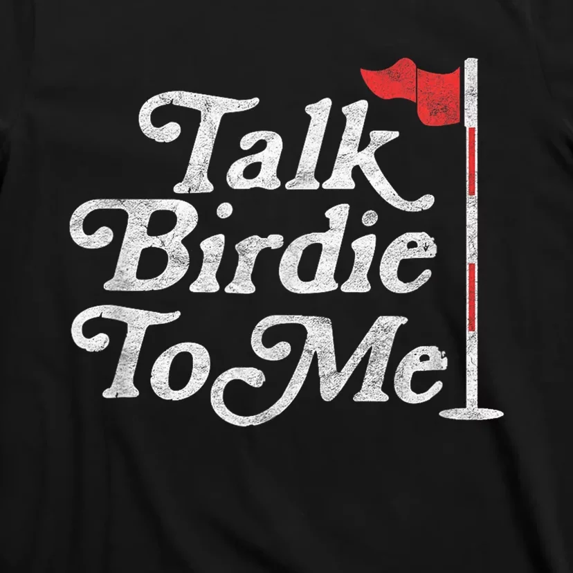 Talk Birdie To Me Funny Golfer Dad Fathers Day Golf Graphic T-Shirt