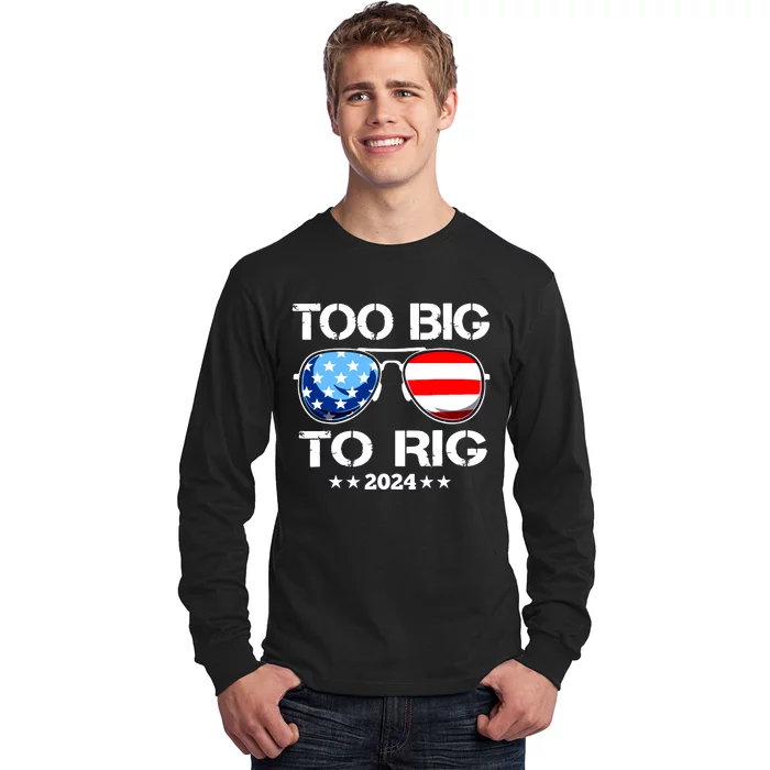 Too Big To Rig 2024 American Flag Too Big To Rig Trump 2024 Long Sleeve Shirt