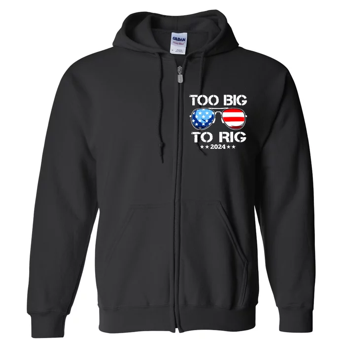 Too Big To Rig 2024 American Flag Too Big To Rig Trump 2024 Full Zip Hoodie