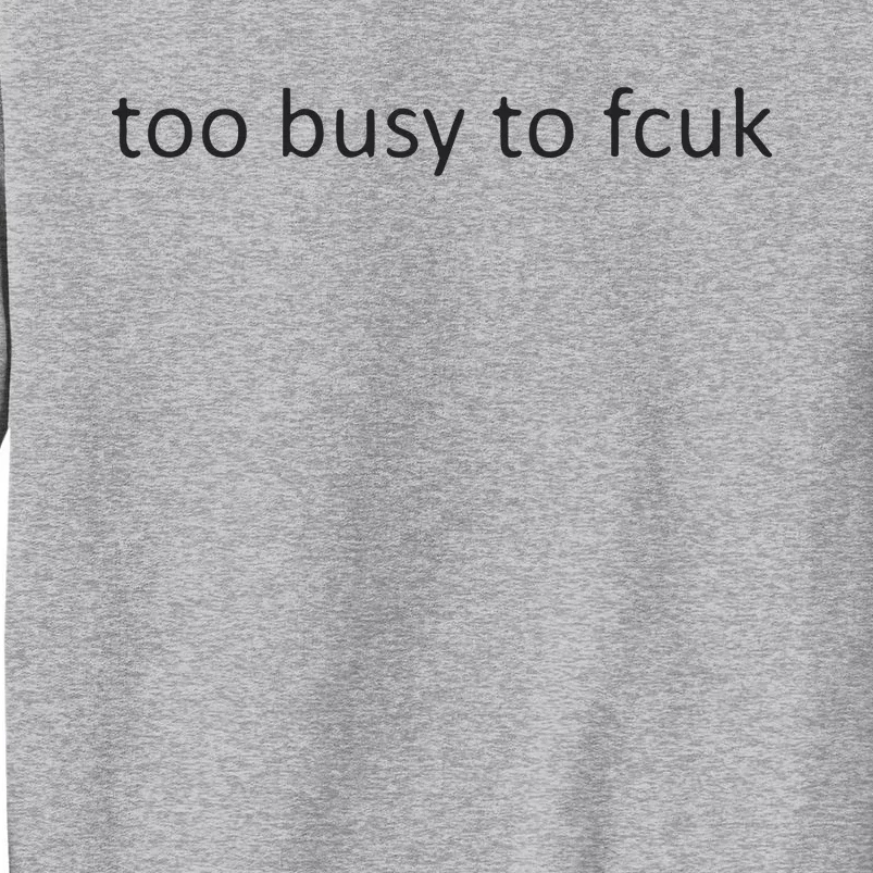 Too Busy To Fcuk Tall Sweatshirt