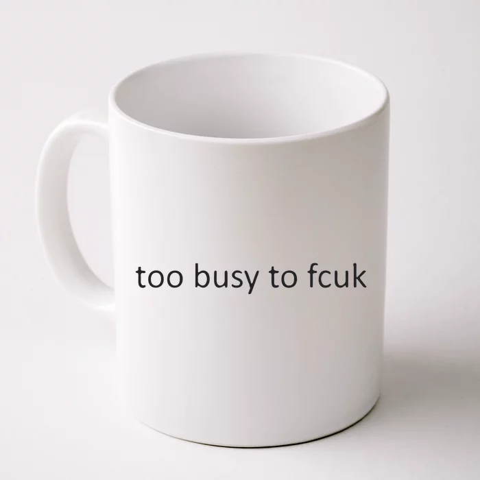 Too Busy To Fcuk Front & Back Coffee Mug