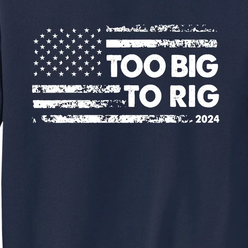 Too Big To Rig 2024 Elections Trump Saying Trump 2024 Tall Sweatshirt