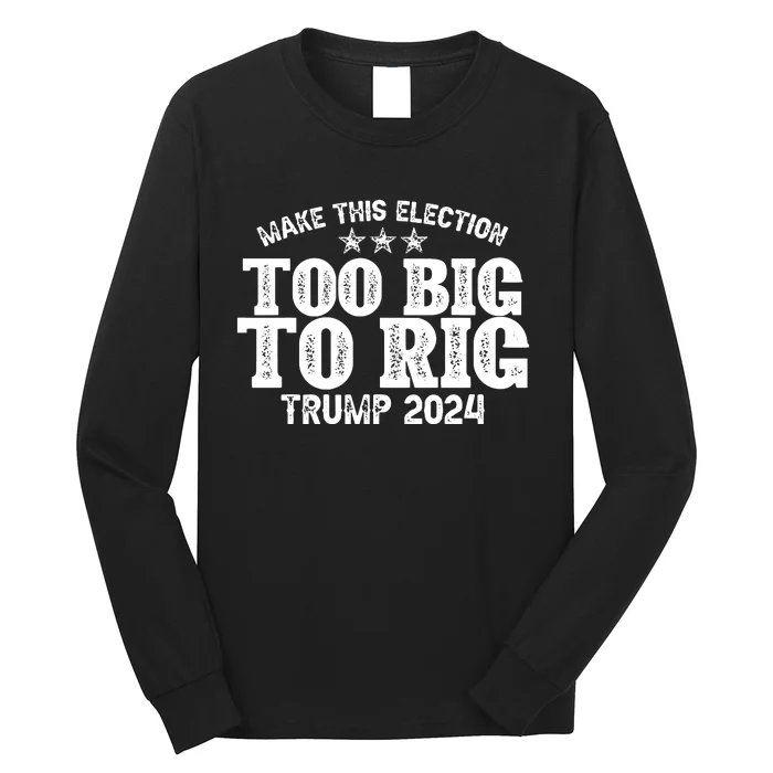 Too Big To Rig Elect Trump 2024 Long Sleeve Shirt