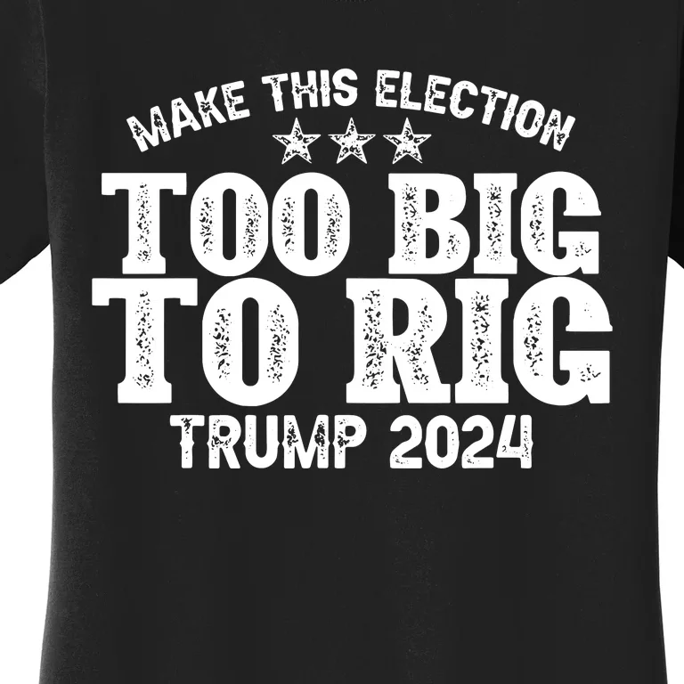 Too Big To Rig Elect Trump 2024 Women's T-Shirt