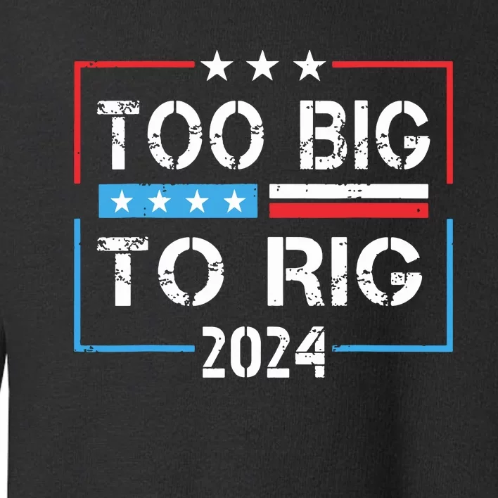 Too Big To Rig Saying Trump 2024 Funny Trump Quote Toddler Sweatshirt