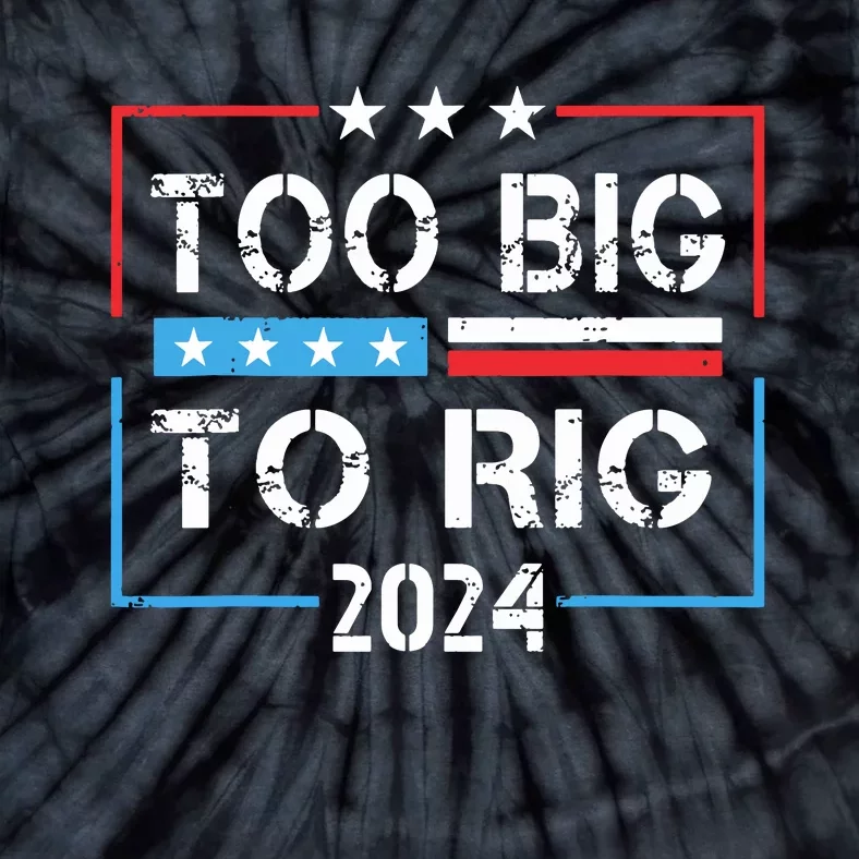 Too Big To Rig Saying Trump 2024 Funny Trump Quote Tie-Dye T-Shirt