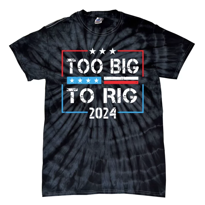 Too Big To Rig Saying Trump 2024 Funny Trump Quote Tie-Dye T-Shirt