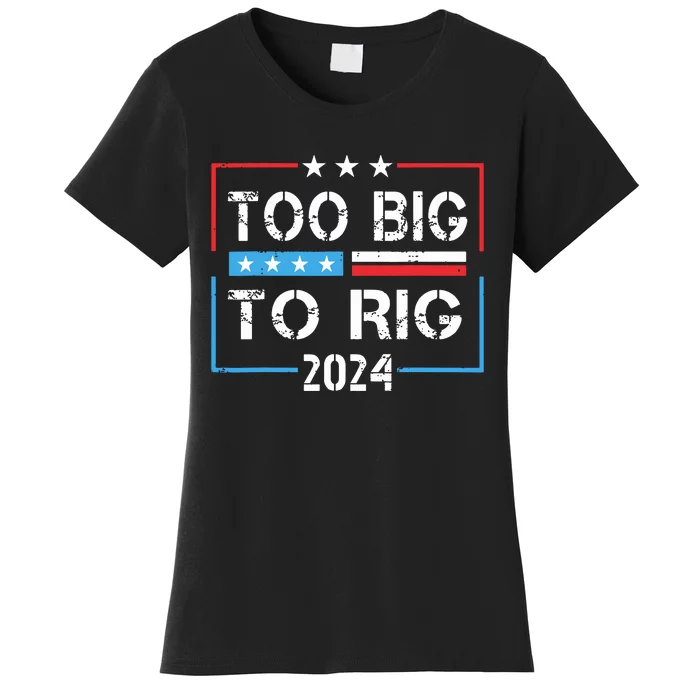 Too Big To Rig Saying Trump 2024 Funny Trump Quote Women's T-Shirt