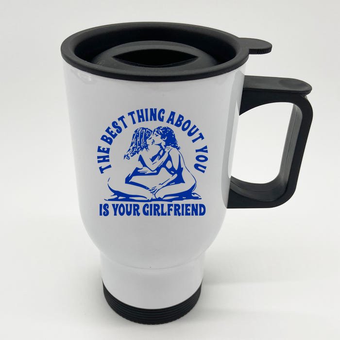 The Best Thing About You Is Your Girlfriend Front & Back Stainless Steel Travel Mug