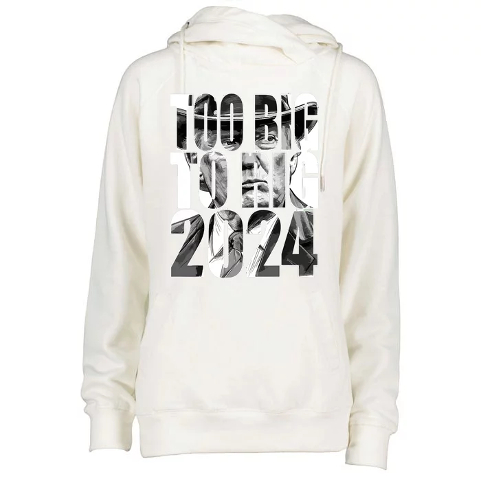 Too Big To Rig Trump 2024 Womens Funnel Neck Pullover Hood