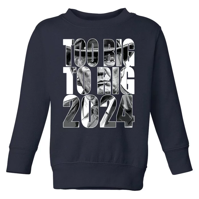 Too Big To Rig Trump 2024 Toddler Sweatshirt