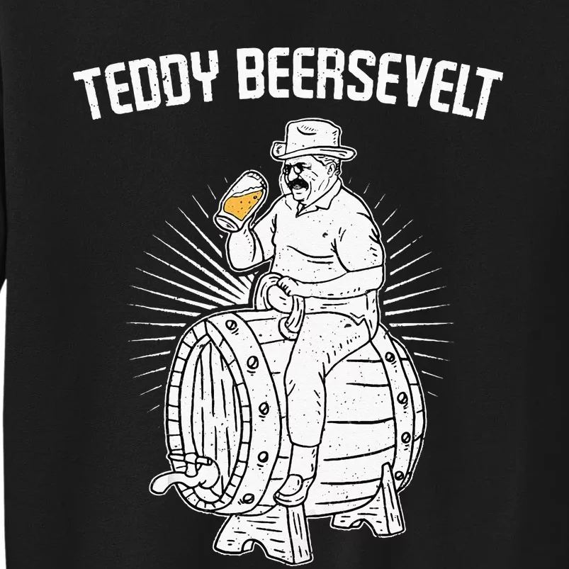 Teddy Beersevelt Theodore Roosevelt Beer 4th Of July Party Tall Sweatshirt