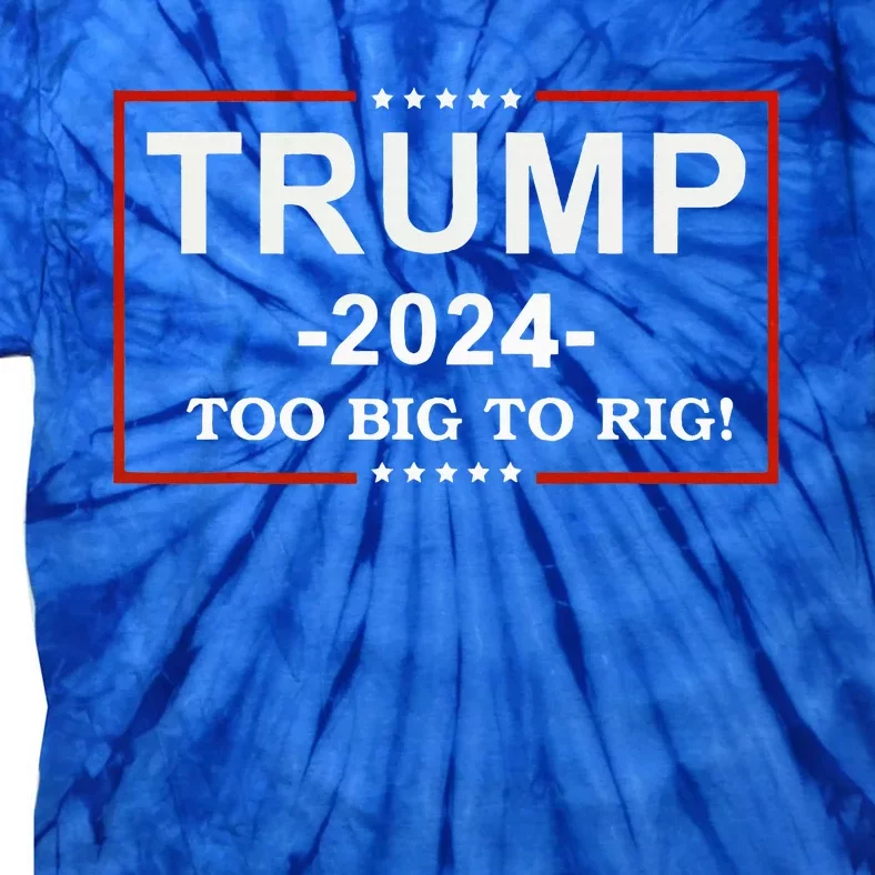 Too Big To Rig Saying Trump 2024 Tie-Dye T-Shirt