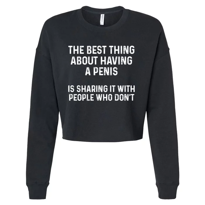 The Best Thing About Having A Penis Funny Sarcasm Sayings Cropped Pullover Crew