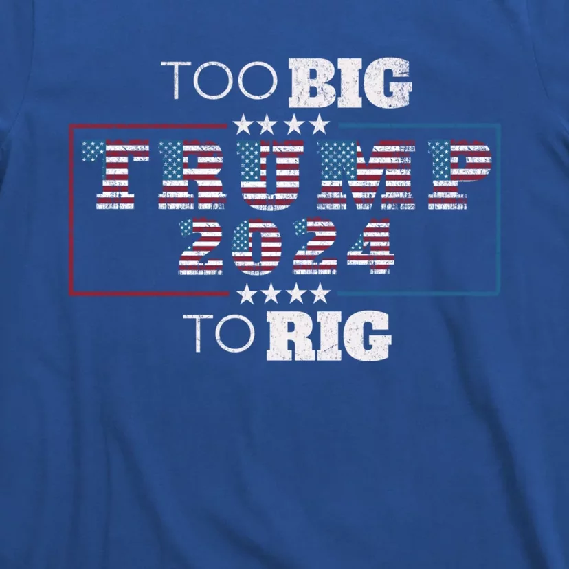 Too Big To Rig Saying Trump 2024 Funny Quote Election Gift T-Shirt