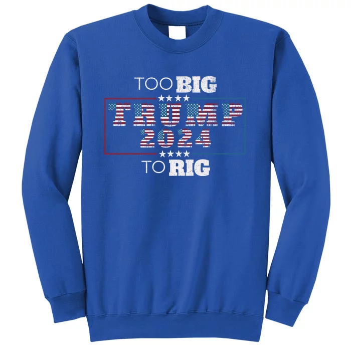 Too Big To Rig Saying Trump 2024 Funny Quote Election Gift Tall Sweatshirt