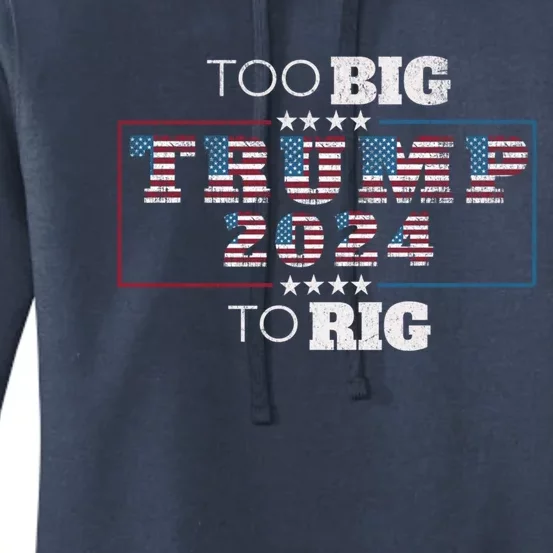 Too Big To Rig Saying Trump 2024 Funny Quote Election Gift Women's Pullover Hoodie