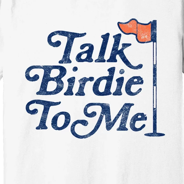 Talk Birdie To Me Funny Golfer Dad Fathers Day Golf Graphic Premium T-Shirt