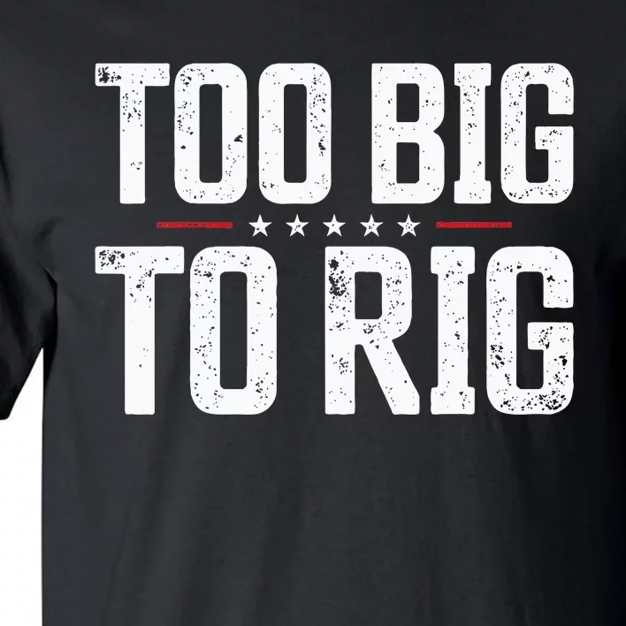 Too Big To Rig 2024 Elections Trump Trump 2024 Tall T-Shirt