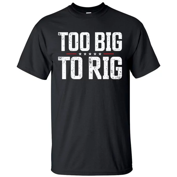 Too Big To Rig 2024 Elections Trump Trump 2024 Tall T-Shirt