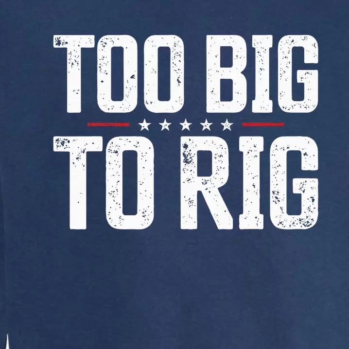 Too Big To Rig 2024 Elections Trump Trump 2024 Garment-Dyed Sweatshirt