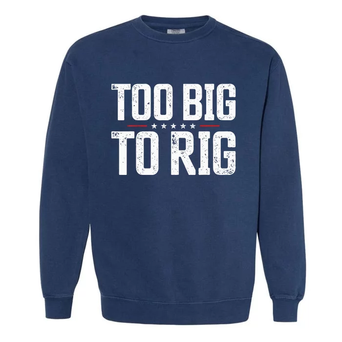 Too Big To Rig 2024 Elections Trump Trump 2024 Garment-Dyed Sweatshirt