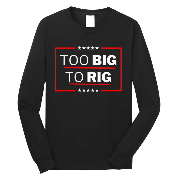 Too Big To Rig Saying Trump 2024 Funny Trump Long Sleeve Shirt