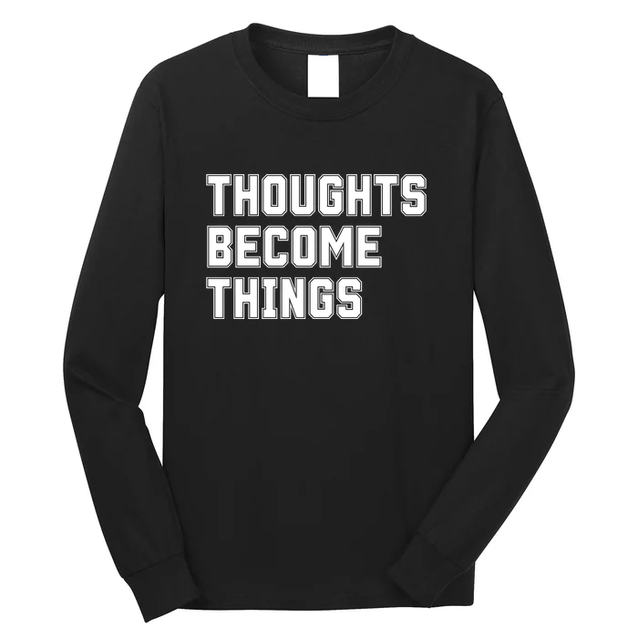 Thoughts Become Things Long Sleeve Shirt