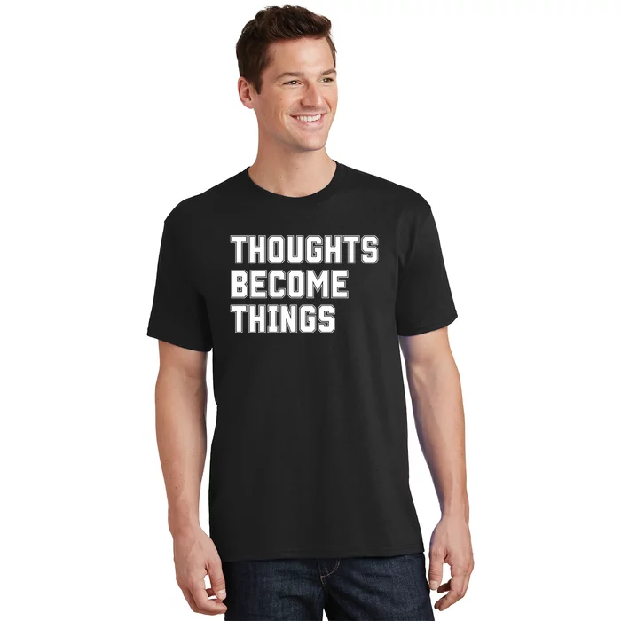 Thoughts Become Things T-Shirt