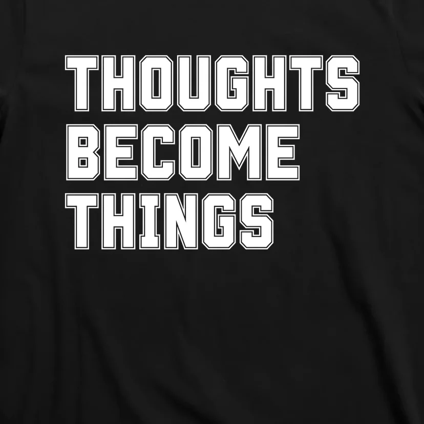 Thoughts Become Things T-Shirt