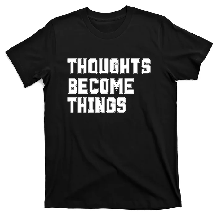 Thoughts Become Things T-Shirt