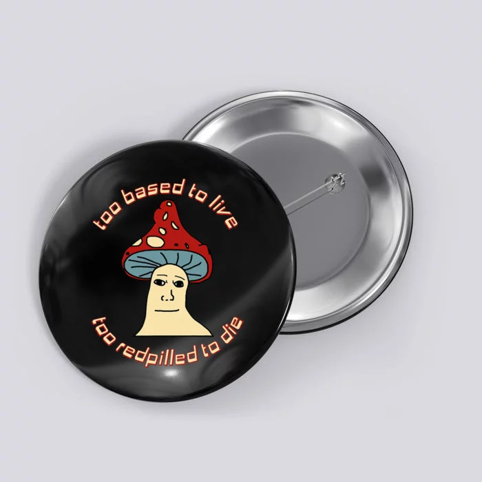 Too Based To Live Too Redpilled To Die Mushroom Wojak Button