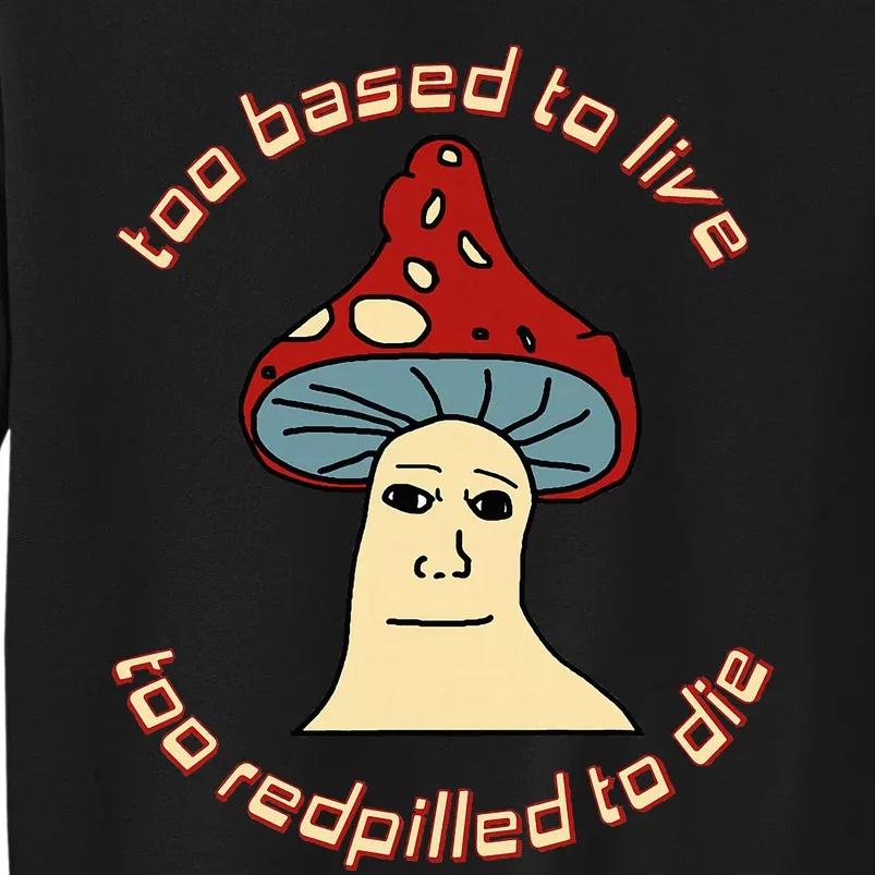 Too Based To Live Too Redpilled To Die Mushroom Wojak Tall Sweatshirt