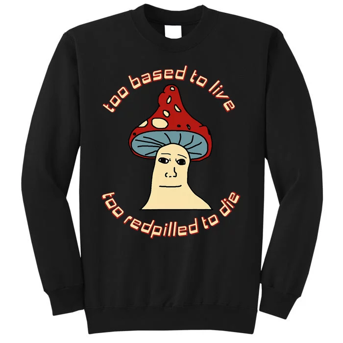 Too Based To Live Too Redpilled To Die Mushroom Wojak Tall Sweatshirt