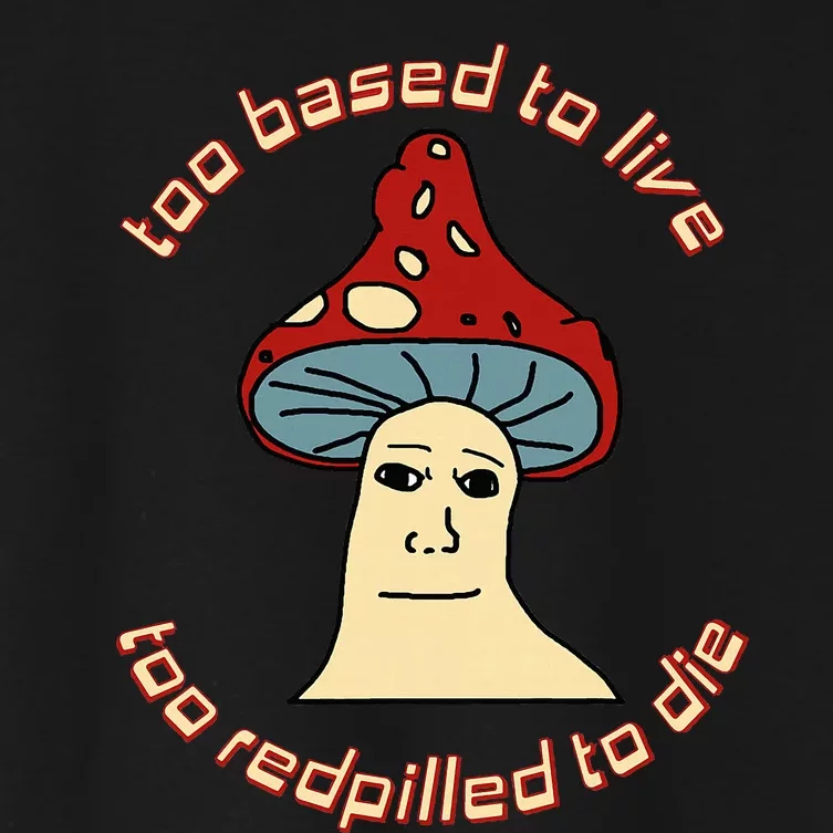 Too Based To Live Too Redpilled To Die Mushroom Wojak Women's Crop Top Tee