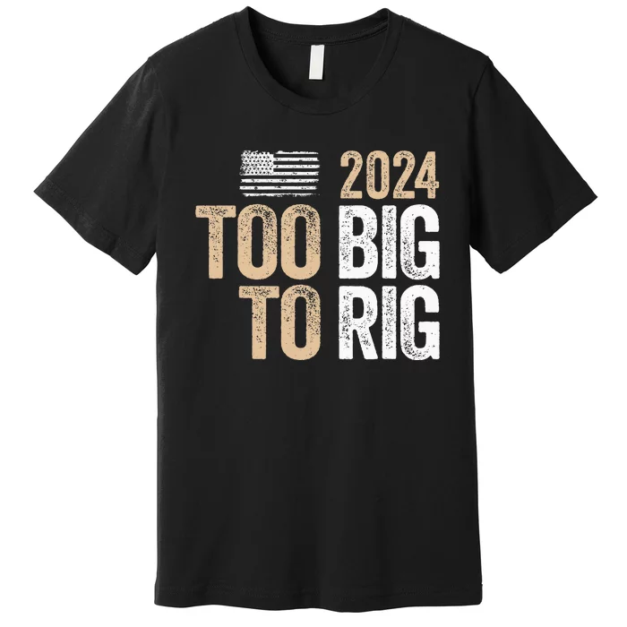 Too Big To Rig 2024 Elections Trump Saying Trump 2024 Premium T-Shirt