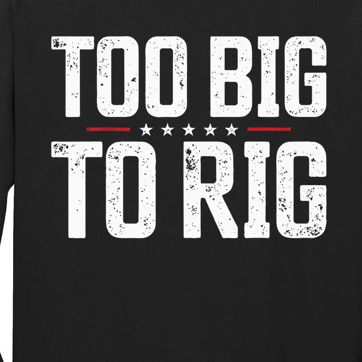 Too Big To Rig 2024 Elections Trump Saying Trump 2024 Tall Long Sleeve T-Shirt